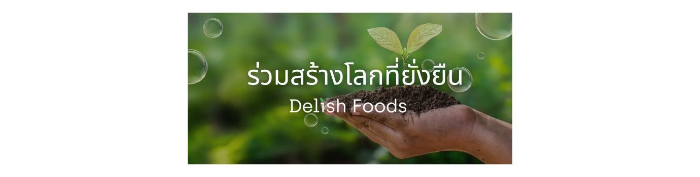 ร่วมสร้างโลกที่ยั่งยืนไปกับชาว เดลิช ฟู้ดส์
